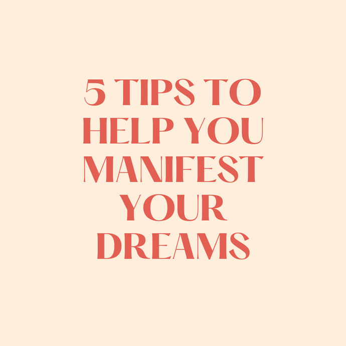 5 WAYS TO HELP MANIFEST YOUR DREAMS